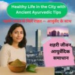 Healthy Life in the City with Ancient Ayurvedic Tips