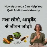 How Ayurveda Can Help You Quit Addiction Naturally